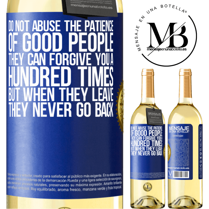 29,95 € Free Shipping | White Wine WHITE Edition Do not abuse the patience of good people. They can forgive you a hundred times, but when they leave, they never go back Blue Label. Customizable label Young wine Harvest 2022 Verdejo