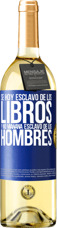 29,95 € | Vino Blanco Edición WHITE Se hoy esclavo de los libros y no mañana esclavo de los hombres Etiqueta Azul. Etiqueta personalizable Vino joven Cosecha 2024 Verdejo