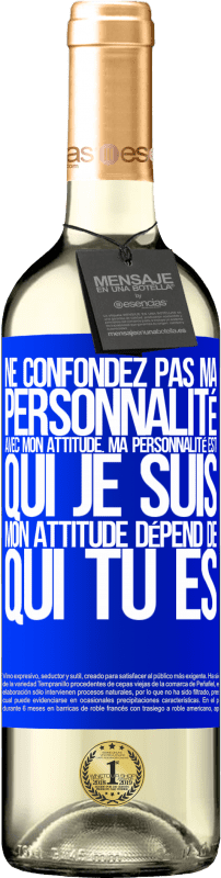 «Ne confondez pas ma personnalité avec mon attitude. Ma personnalité est qui je suis. Mon attitude dépend de qui vous êtes» Édition WHITE