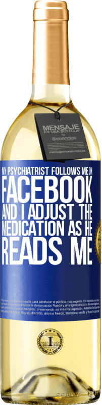 29,95 € | Белое вино Издание WHITE Мой психиатр следит за мной в Фейсбуке, и я корректирую лекарства, когда он читает меня Синяя метка. Настраиваемая этикетка Молодое вино Урожай 2023 Verdejo