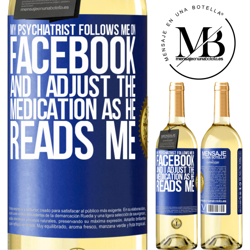29,95 € Free Shipping | White Wine WHITE Edition My psychiatrist follows me on Facebook, and I adjust the medication as he reads me Blue Label. Customizable label Young wine Harvest 2022 Verdejo