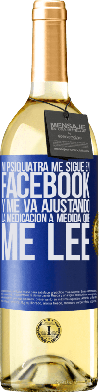 29,95 € | Vino Blanco Edición WHITE Mi psiquiatra me sigue en facebook, y me va ajustando la medicación a medida que me lee Etiqueta Azul. Etiqueta personalizable Vino joven Cosecha 2023 Verdejo