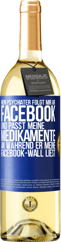 29,95 € | Weißwein WHITE Ausgabe Mein Psychiater folgt mir auf Facebook und passt meine Medikamente an, während er meine Facebook-Wall liest Blaue Markierung. Anpassbares Etikett Junger Wein Ernte 2023 Verdejo