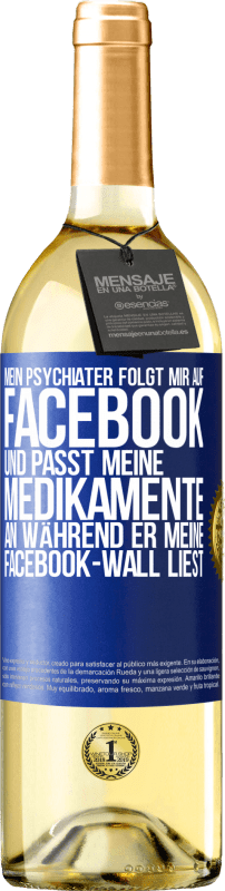 29,95 € | Weißwein WHITE Ausgabe Mein Psychiater folgt mir auf Facebook und passt meine Medikamente an, während er meine Facebook-Wall liest Blaue Markierung. Anpassbares Etikett Junger Wein Ernte 2024 Verdejo