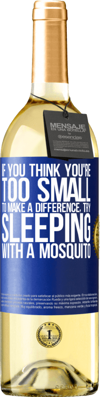 29,95 € Free Shipping | White Wine WHITE Edition If you think you're too small to make a difference, try sleeping with a mosquito Blue Label. Customizable label Young wine Harvest 2025 Verdejo