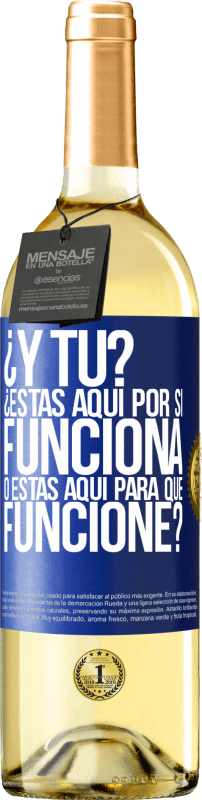 «¿Y tú? ¿Estás aquí por si funciona, o estás aquí para que funcione?» Edición WHITE
