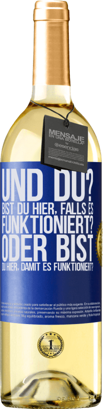 «und du? Bist du hier, falls es funktioniert, oder bist du hier, um es zum Laufen zu bringen?» WHITE Ausgabe