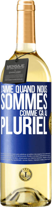 «J'aime quand nous sommes. Comme ça au pluriel» Édition WHITE