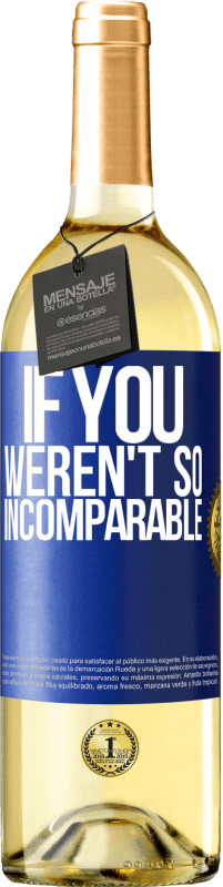 «If you weren't so ... incomparable» WHITE Edition
