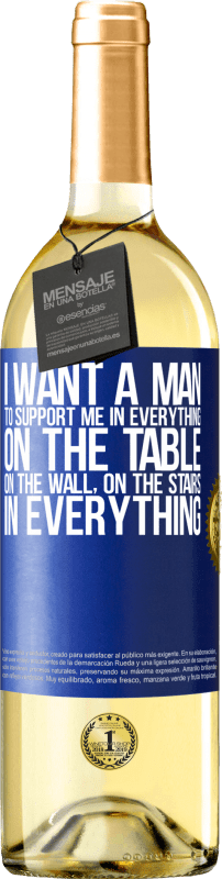 29,95 € | White Wine WHITE Edition I want a man to support me in everything ... On the table, on the wall, on the stairs ... In everything Blue Label. Customizable label Young wine Harvest 2024 Verdejo