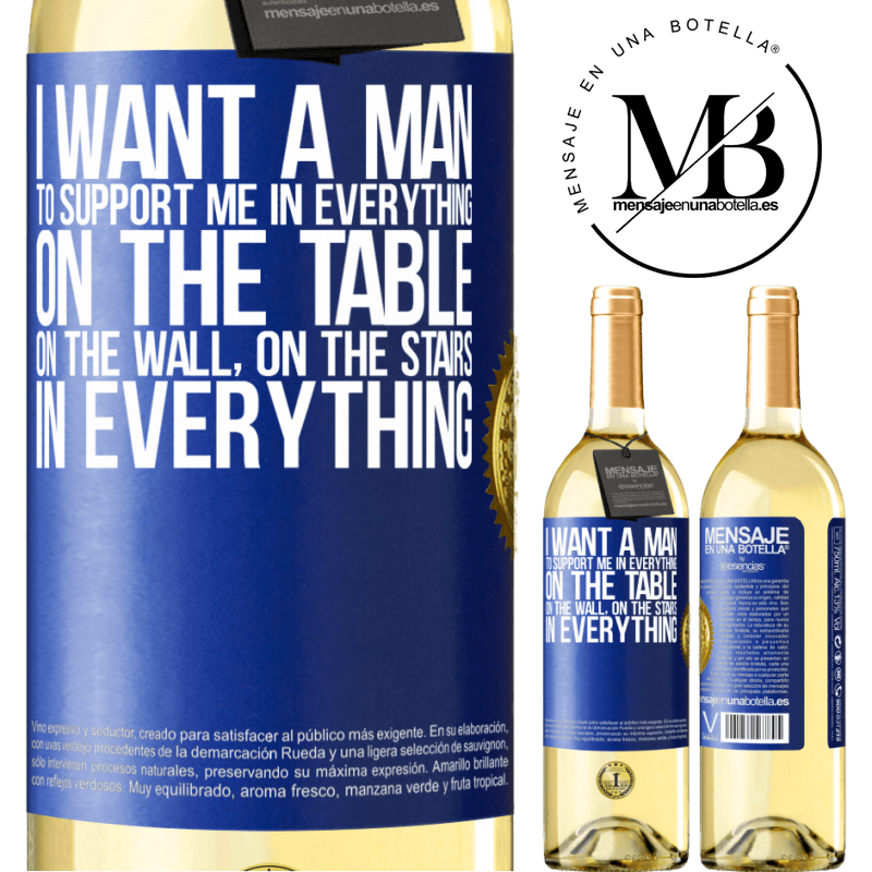 29,95 € Free Shipping | White Wine WHITE Edition I want a man to support me in everything ... On the table, on the wall, on the stairs ... In everything Blue Label. Customizable label Young wine Harvest 2022 Verdejo