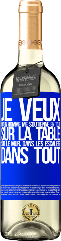 29,95 € | Vin blanc Édition WHITE Je veux qu'un homme me soutienne en tout ... Sur la table, sur le mur, dans les escaliers ... Dans tout Étiquette Bleue. Étiquette personnalisable Vin jeune Récolte 2024 Verdejo