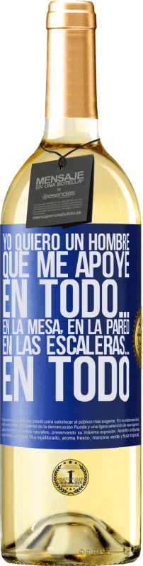 29,95 € | Vino Blanco Edición WHITE Yo quiero un hombre que me apoye en todo… En la mesa, en la pared, en las escaleras… En todo Etiqueta Azul. Etiqueta personalizable Vino joven Cosecha 2024 Verdejo