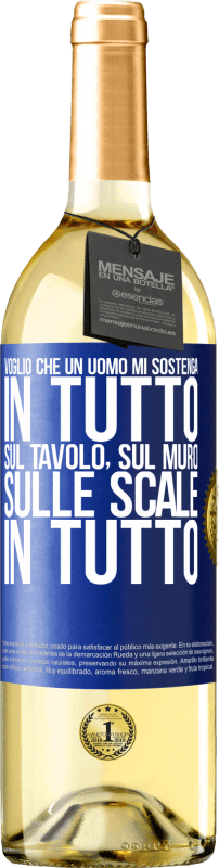 Spedizione Gratuita | Vino bianco Edizione WHITE Voglio che un uomo mi sostenga in tutto ... Sul tavolo, sul muro, sulle scale ... In tutto Etichetta Blu. Etichetta personalizzabile Vino giovane Raccogliere 2023 Verdejo