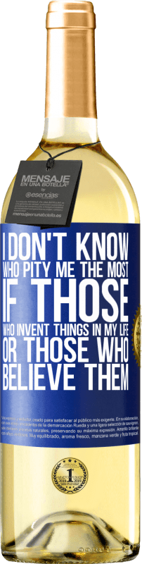 29,95 € | White Wine WHITE Edition I don't know who pity me the most, if those who invent things in my life or those who believe them Blue Label. Customizable label Young wine Harvest 2023 Verdejo