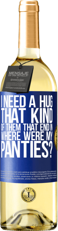 29,95 € Free Shipping | White Wine WHITE Edition I need a hug from those that end in Where were my panties? Blue Label. Customizable label Young wine Harvest 2025 Verdejo