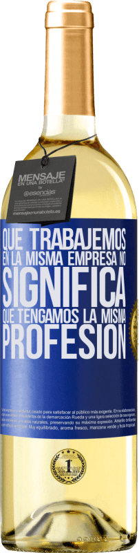 29,95 € Envío gratis | Vino Blanco Edición WHITE Que trabajemos en la misma empresa no significa que tengamos la misma profesión Etiqueta Azul. Etiqueta personalizable Vino joven Cosecha 2025 Verdejo