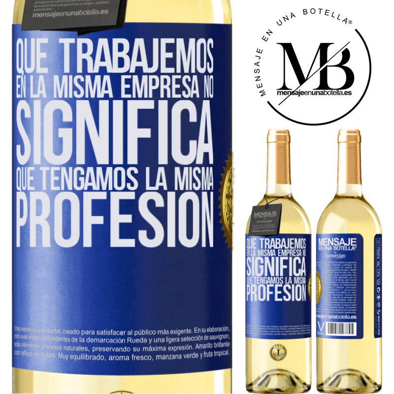 29,95 € Envío gratis | Vino Blanco Edición WHITE Que trabajemos en la misma empresa no significa que tengamos la misma profesión Etiqueta Azul. Etiqueta personalizable Vino joven Cosecha 2023 Verdejo