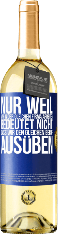 29,95 € | Weißwein WHITE Ausgabe Nur weil wir in der gleichen Firma arbeiten, bedeutet nicht, dass wir den gleichen Beruf ausüben Blaue Markierung. Anpassbares Etikett Junger Wein Ernte 2024 Verdejo