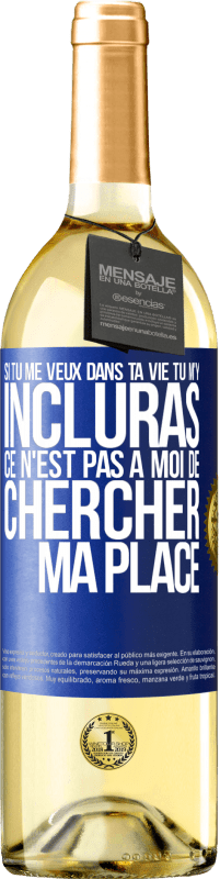 29,95 € | Vin blanc Édition WHITE Si tu me veux dans ta vie, tu m'y incluras. Ce n'est pas à moi de chercher ma place Étiquette Bleue. Étiquette personnalisable Vin jeune Récolte 2024 Verdejo