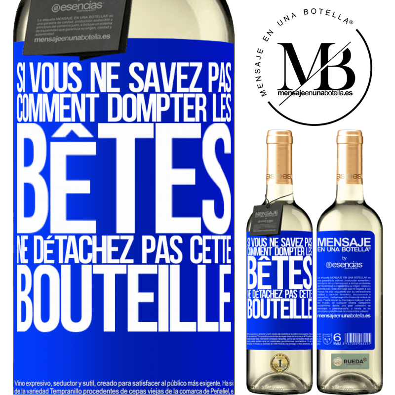 «Si vous ne savez pas comment dompter les bêtes, ne détachez pas cette bouteille» Édition WHITE