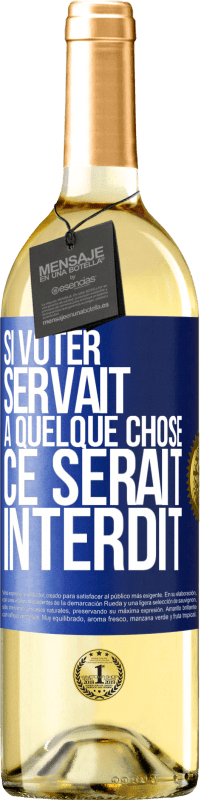 29,95 € | Vin blanc Édition WHITE Si voter servait à quelque chose, ce serait interdit Étiquette Bleue. Étiquette personnalisable Vin jeune Récolte 2024 Verdejo