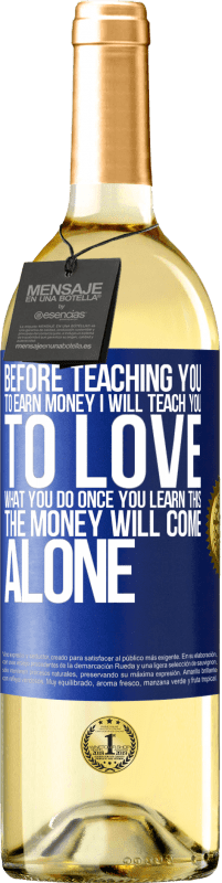 29,95 € | White Wine WHITE Edition Before teaching you to earn money, I will teach you to love what you do. Once you learn this, the money will come alone Blue Label. Customizable label Young wine Harvest 2023 Verdejo