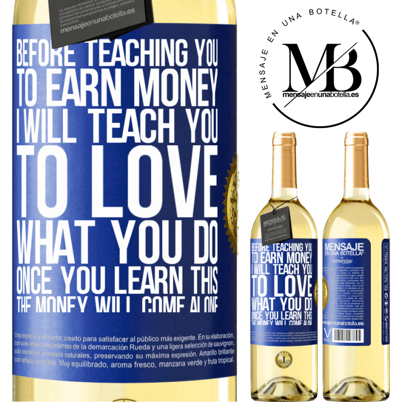 29,95 € Free Shipping | White Wine WHITE Edition Before teaching you to earn money, I will teach you to love what you do. Once you learn this, the money will come alone Blue Label. Customizable label Young wine Harvest 2022 Verdejo