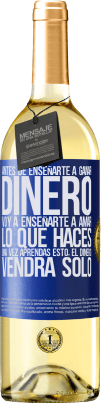 29,95 € Envío gratis | Vino Blanco Edición WHITE Antes de enseñarte a ganar dinero, voy a enseñarte a amar lo que haces. Una vez aprendas esto, el dinero vendrá solo Etiqueta Azul. Etiqueta personalizable Vino joven Cosecha 2024 Verdejo