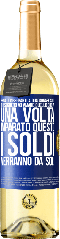 «Prima di insegnarti a guadagnare soldi, ti insegnerò ad amare quello che fai. Una volta imparato questo, i soldi verranno da» Edizione WHITE