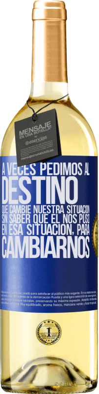 29,95 € | Vino Blanco Edición WHITE A veces pedimos al destino que cambie nuestra situación sin saber que él nos puso en esa situación, para cambiarnos Etiqueta Azul. Etiqueta personalizable Vino joven Cosecha 2024 Verdejo