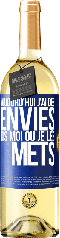 29,95 € | Vin blanc Édition WHITE Aujourd'hui j'ai des envies. Dis moi où je les mets Étiquette Bleue. Étiquette personnalisable Vin jeune Récolte 2024 Verdejo