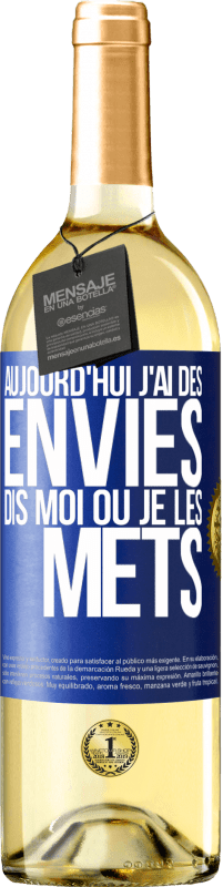 29,95 € | Vin blanc Édition WHITE Aujourd'hui j'ai des envies. Dis moi où je les mets Étiquette Bleue. Étiquette personnalisable Vin jeune Récolte 2025 Verdejo