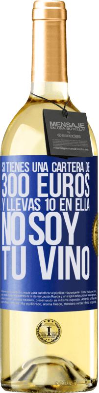 29,95 € | Vino Blanco Edición WHITE Si tienes una cartera de 300 euros y llevas 10 en ella, no soy tu vino Etiqueta Azul. Etiqueta personalizable Vino joven Cosecha 2023 Verdejo