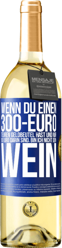 29,95 € | Weißwein WHITE Ausgabe Wenn du einen 300-Euro teuren Geldbeutel hast und nur 10 Euro darin sind, bin ich nicht dein Wein Blaue Markierung. Anpassbares Etikett Junger Wein Ernte 2024 Verdejo