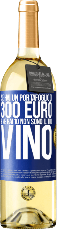 «Se hai un portafoglio di 300 euro e ne hai 10, non sono il tuo vino» Edizione WHITE