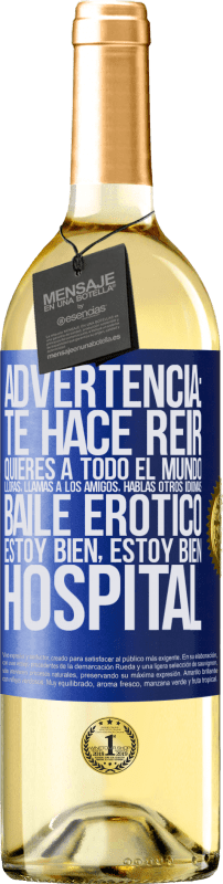«Advertencia: te hace reir, quieres a todo el mundo, lloras, llamas a los amigos, hablas otros idiomas, baile erótico, estoy» Edición WHITE