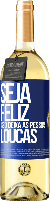 «Seja feliz. Isso deixa as pessoas loucas» Edição WHITE