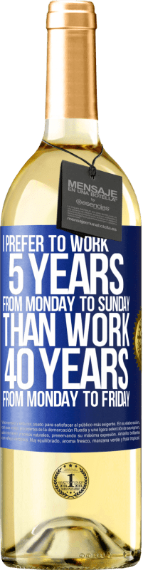 «I prefer to work 5 years from Monday to Sunday, than work 40 years from Monday to Friday» WHITE Edition