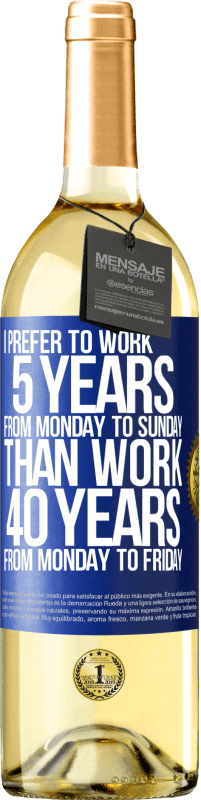 29,95 € Free Shipping | White Wine WHITE Edition I prefer to work 5 years from Monday to Sunday, than work 40 years from Monday to Friday Blue Label. Customizable label Young wine Harvest 2025 Verdejo