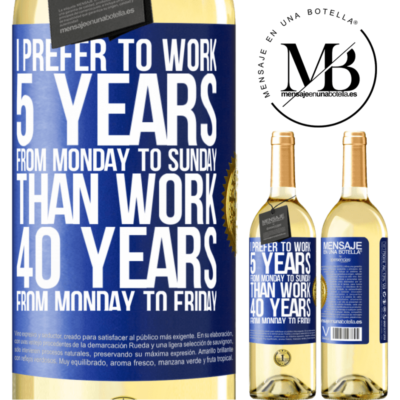 29,95 € Free Shipping | White Wine WHITE Edition I prefer to work 5 years from Monday to Sunday, than work 40 years from Monday to Friday Blue Label. Customizable label Young wine Harvest 2022 Verdejo