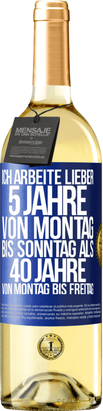 29,95 € | Weißwein WHITE Ausgabe Ich arbeite lieber 5 Jahre von Montag bis Sonntag als 40 Jahre von Montag bis Freitag Blaue Markierung. Anpassbares Etikett Junger Wein Ernte 2024 Verdejo