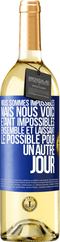 «Nous sommes impossibles, mais nous voici, étant impossibles ensemble et laissant le possible pour un autre jour» Édition WHITE