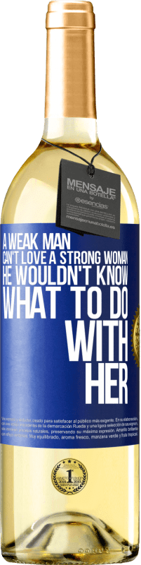 «A weak man can't love a strong woman, he wouldn't know what to do with her» WHITE Edition
