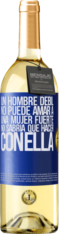 29,95 € | Vino Blanco Edición WHITE Un hombre débil no puede amar a una mujer fuerte, no sabría qué hacer con ella Etiqueta Azul. Etiqueta personalizable Vino joven Cosecha 2024 Verdejo