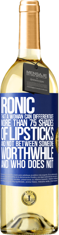 29,95 € Free Shipping | White Wine WHITE Edition Ironic. That a woman can differentiate more than 75 shades of lipsticks and not between someone worthwhile and who does not Blue Label. Customizable label Young wine Harvest 2025 Verdejo