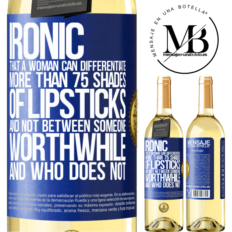 29,95 € Free Shipping | White Wine WHITE Edition Ironic. That a woman can differentiate more than 75 shades of lipsticks and not between someone worthwhile and who does not Blue Label. Customizable label Young wine Harvest 2022 Verdejo