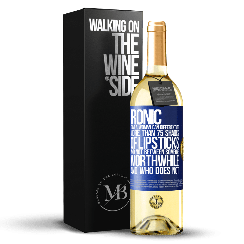 24,95 € Free Shipping | White Wine WHITE Edition Ironic. That a woman can differentiate more than 75 shades of lipsticks and not between someone worthwhile and who does not Blue Label. Customizable label Young wine Harvest 2021 Verdejo