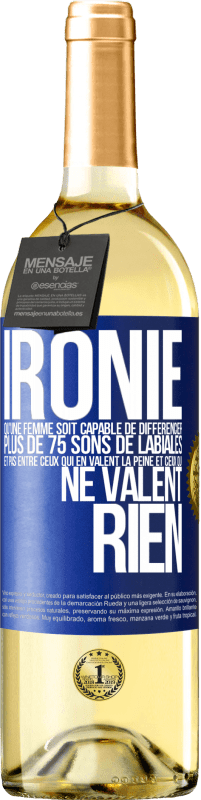 29,95 € Envoi gratuit | Vin blanc Édition WHITE Ironie. Qu'une femme soit capable de différencier plus de 75 sons de labiales et pas entre ceux qui en valent la peine et ceux q Étiquette Bleue. Étiquette personnalisable Vin jeune Récolte 2025 Verdejo