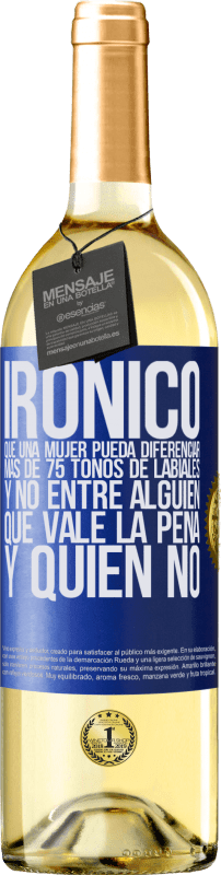 29,95 € | Vino Blanco Edición WHITE Irónico. Que una mujer pueda diferenciar más de 75 tonos de labiales y no entre alguien que vale la pena y quien no Etiqueta Azul. Etiqueta personalizable Vino joven Cosecha 2024 Verdejo